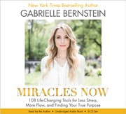 Miracles now : 108 life-changing tools for less stress, more flow, and finding your true purpose /