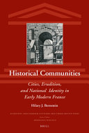 Historical communities : cities, erudition, and national identity in early modern France /