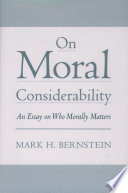 On moral considerability : an essay on who morally matters /