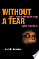 Without a tear : our tragic relationship with animals /