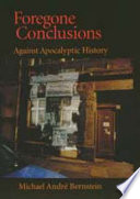 Foregone conclusions : against apocalyptic history /