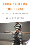 Burning down the house : the end of juvenile prison /