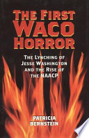 The first Waco Horror : the lynching of Jesse Washington and the rise of the NAACP /