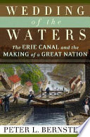 Wedding of the waters : the Erie Canal and the making of a great nation /