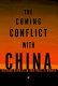 The coming conflict with China /