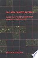 The new constellation : the ethical-political horizons of modernity/postmodernity /