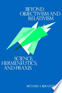 Beyond objectivism and relativism : science, hermeneutics, and praxis /