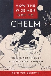 How the wise men got to Chelm : the life and times of a Yiddish folk tradition /