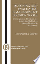 Designing and evaluating E-management decision tools : the integration of decision and negotiation models into Internet-multimedia technologies /