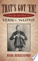 That's got 'em! : the life and music of Wilbur C. Sweatman /