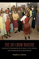 The Jim Crow routine : everyday performances of race, civil rights, and segregation in Mississippi /