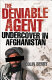 The deniable agent : undercover in Afghanistan /