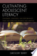 Cultivating adolescent literacy : standards, strategies, and performance tasks for improving reading and writing /