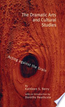 The dramatic arts and cultural studies : acting against the grain /