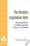 The modern legislative veto : macropolitical conflict and the legacy of Chadha /
