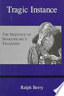 Tragic instance : the sequence of Shakespeare's tragedies /