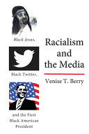 Racialism and the media : Black Jesus, Black Twitter, and the first Black American president /