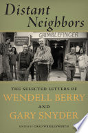 Distant neighbors : the selected letters of Wendell Berry and Gary Snyder /