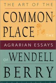 The art of the common-place : the agrarian essays of Wendell Berry /