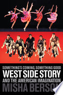 Something's coming, something good : West Side story and the American imagination /