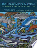 The rise of marine mammals : 50 million years of evolution /