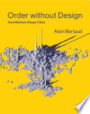 Order without design : how markets shape cities /