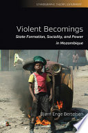 Violent Becomings : State Formation, Sociality, and Power in Mozambique.