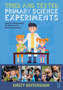 Tried and tested primary science experiments : practical enhancements for science in the primary curriculum /