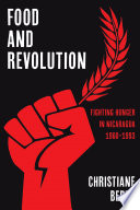 Food and revolution : fighting hunger in Nicaragua, 1960-1993 /