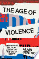 Age of violence : the crisis of political action and the end of utopia /