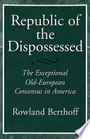 Republic of the dispossessed : the exceptional old-European consensus in America /
