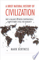 A brief natural history of civilization : why a balance between cooperation & competition is vital to humanity /