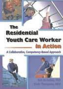 The residential youth care worker in action : a collaborative, competency-based approach /