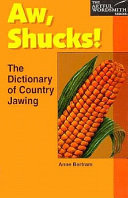 Aw, shucks! : the dictionary of country jawing /