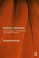 Bestial oblivion : war, humanism, and ecology in early modern England /