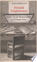 ARTISANAL ENLIGHTENMENT : science and the mechanical arts in old regime france.
