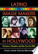 Latino image makers in Hollywood : performers, filmmakers and films since the 1960s /
