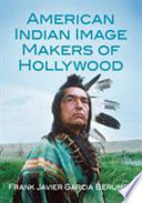 American Indian image makers of Hollywood /