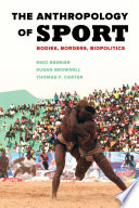 The anthropology of sport : bodies, borders, biopolitics /