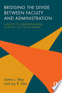 Bridging the divide between faculty and administration : a guide to understanding conflict in the academy /