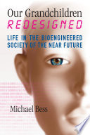 Our grandchildren redesigned : life in the bioengineered society of the near future /