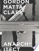 Gordon Matta-Clark : anarchitect /