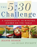 The 5:30 challenge : 5 ingredients, 30 minutes, dinner on the table /