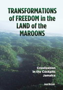 Transformations of freedom in the land of the Maroons : Creolization in the cockpits, Jamaica /