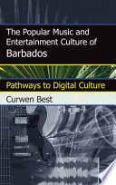 The popular music and entertainment culture of Barbados : pathways to digital culture /