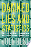 Damned lies and statistics : untangling numbers from the media, politicians, and activists /