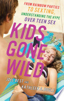 Kids gone wild : from rainbow parties to sexting, understanding the hype over teen sex /
