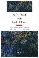 A professor at the end of time : the work and future of the professoriate /