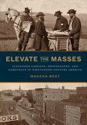 Elevate the masses : Alexander Gardner, photography, and democracy in nineteenth-century America /