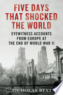 Five days that shocked the world : eyewitness accounts from Europe at the end of World War II /